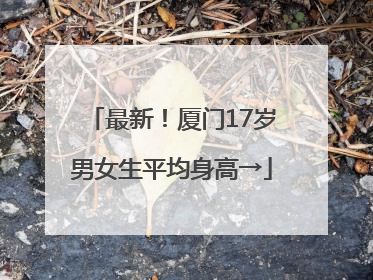 最新！厦门17岁男女生平均身高→