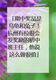 期中奖品是乌龟和兔子！杭州有位很会发奖励的初中班主任，他说这么做很值