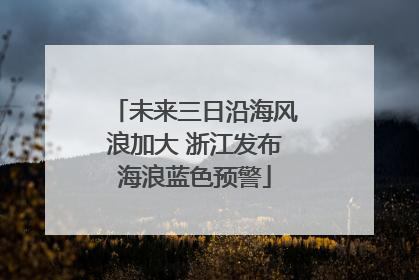 未来三日沿海风浪加大 浙江发布海浪蓝色预警
