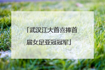 武汉江大首喜捧首届女足亚冠冠军