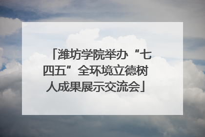 潍坊学院举办“七四五”全环境立德树人成果展示交流会