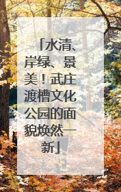 水清、岸绿、景美！武庄渡槽文化公园的面貌焕然一新