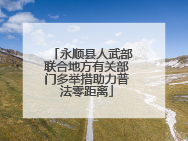 永顺县人武部联合地方有关部门多举措助力普法零距离