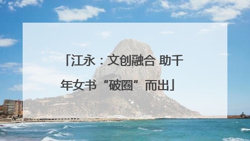 江永：文创融合 助千年女书“破圈”而出