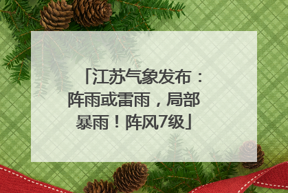 江苏气象发布：阵雨或雷雨，局部暴雨！阵风7级