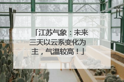 江苏气象：未来三天以云系变化为主，气温较高！