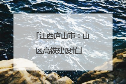 江西庐山市：山区高铁建设忙