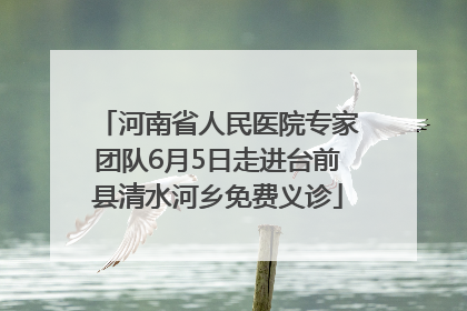 河南省人民医院专家团队6月5日走进台前县清水河乡免费义诊