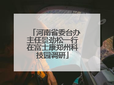 河南省委台办主任景劲松一行在富士康郑州科技园调研
