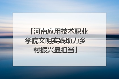 河南应用技术职业学院文明实践助力乡村振兴显担当