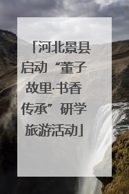 河北景县启动“董子故里·书香传承”研学旅游活动