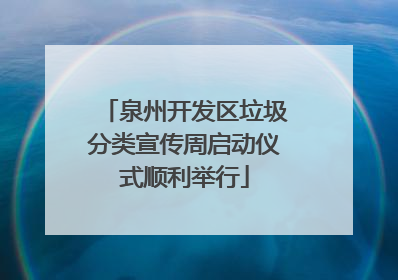 泉州开发区垃圾分类宣传周启动仪式顺利举行