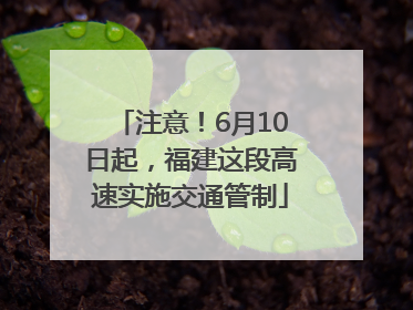 注意！6月10日起，福建这段高速实施交通管制