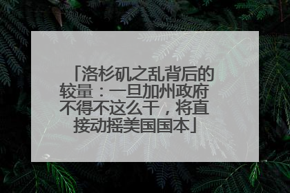 洛杉矶之乱背后的较量：一旦加州政府不得不这么干，将直接动摇美国国本