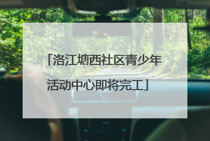 洛江塘西社区青少年活动中心即将完工