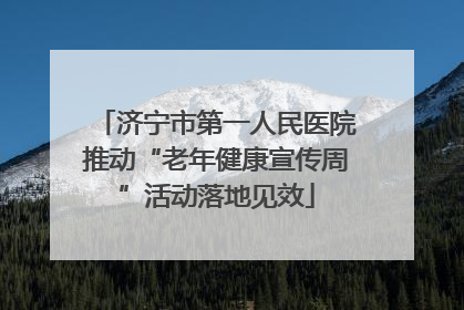 济宁市第一人民医院推动“老年健康宣传周”活动落地见效