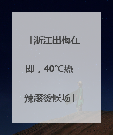 浙江出梅在即，40℃热辣滚烫候场