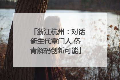 浙江杭州：对话新生代掌门人 侨青解码创新可能