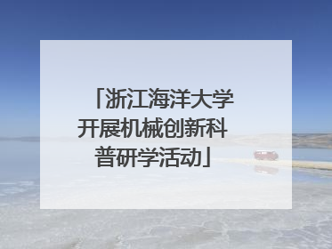 浙江海洋大学开展机械创新科普研学活动