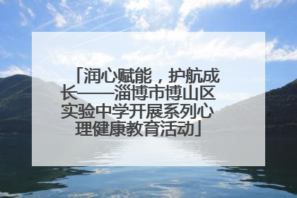 润心赋能，护航成长——淄博市博山区实验中学开展系列心理健康教育活动