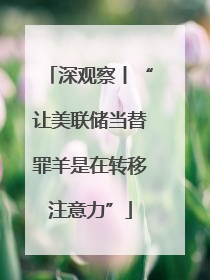 深观察丨“让美联储当替罪羊是在转移注意力”