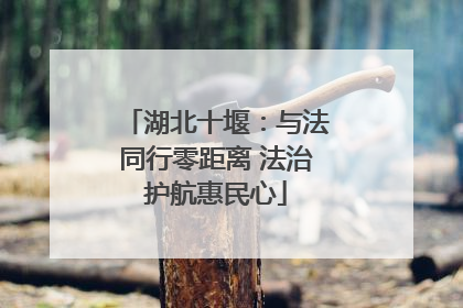 湖北十堰：与法同行零距离 法治护航惠民心
