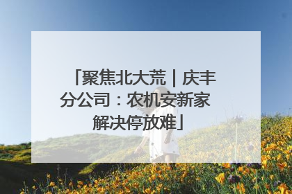 聚焦北大荒｜庆丰分公司：农机安新家 解决停放难