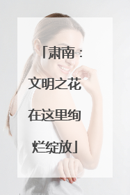 肃南：文明之花在这里绚烂绽放