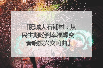 肥城大石铺村：从民生期盼到幸福蝶变奏响振兴交响曲