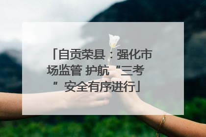 自贡荣县：强化市场监管 护航“三考”安全有序进行