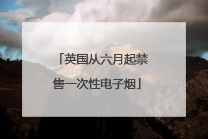 英国从六月起禁售一次性电子烟