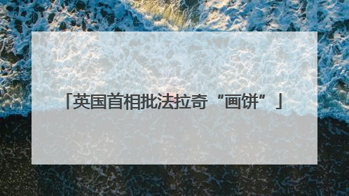 英国首相批法拉奇“画饼”