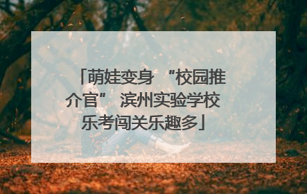 萌娃变身 “校园推介官” 滨州实验学校乐考闯关乐趣多