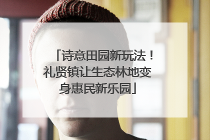 诗意田园新玩法！礼贤镇让生态林地变身惠民新乐园