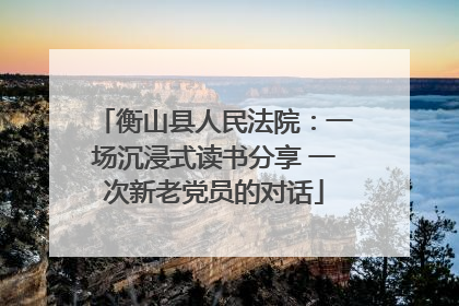 衡山县人民法院：一场沉浸式读书分享 一次新老党员的对话