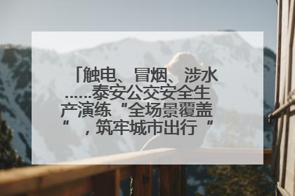 触电、冒烟、涉水……泰安公交安全生产演练“全场景覆盖”，筑牢城市出行“安全生命线”
