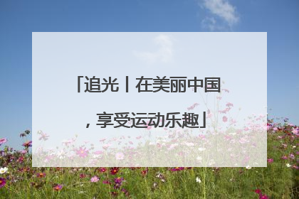 追光丨在美丽中国，享受运动乐趣