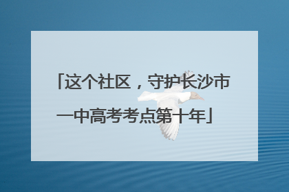 这个社区，守护长沙市一中高考考点第十年