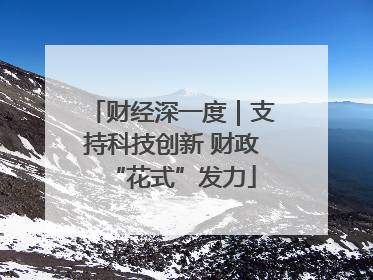 财经深一度｜支持科技创新 财政“花式”发力