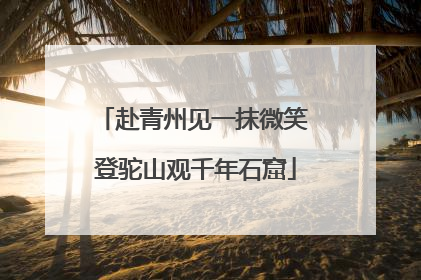 赴青州见一抹微笑 登驼山观千年石窟