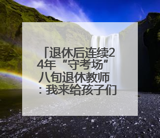 退休后连续24年“守考场” 八旬退休教师：我来给孩子们鼓鼓劲