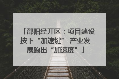 邵阳经开区：项目建设按下“加速键” 产业发展跑出“加速度”