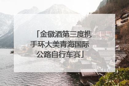金徽酒第三度携手环大美青海国际公路自行车赛