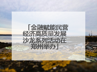 金融赋能民营经济高质量发展沙龙系列活动在郑州举办