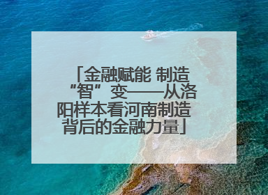 金融赋能 制造“智”变——从洛阳样本看河南制造背后的金融力量