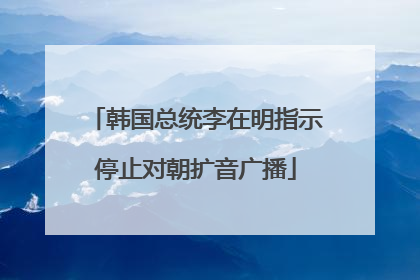 韩国总统李在明指示停止对朝扩音广播