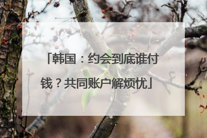 韩国：约会到底谁付钱？共同账户解烦忧