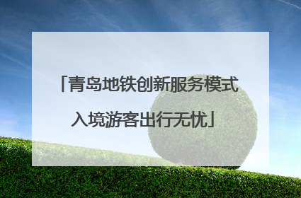 青岛地铁创新服务模式 入境游客出行无忧