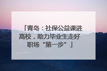 青岛：社保公益课进高校，助力毕业生走好职场“第一步”