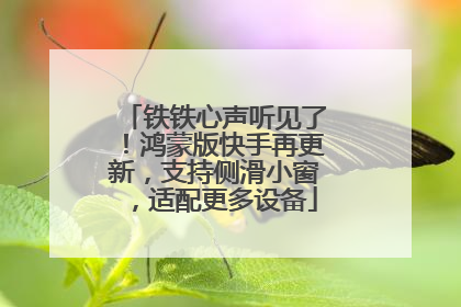 铁铁心声听见了！鸿蒙版快手再更新，支持侧滑小窗，适配更多设备